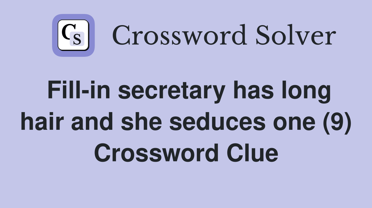 Fillin secretary has long hair and she seduces one (9) Crossword